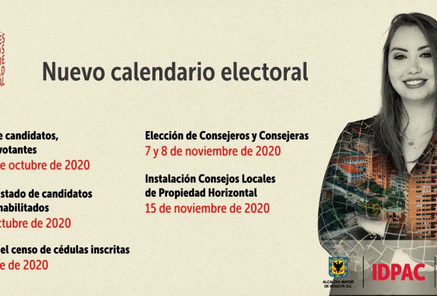 Se Amplían fechas Inscripción de candidatos, candidatas y votantes hasta el 15 de octubre de 2020. Publicación del listado de candidatos y candidatas habilitadas  21 y 22 de octubre de 2020. Publicación del censo de cédulas inscritas  31 de octubre de 2020. Elección Consejeros y Consejeras Locales de Propiedad Horizontal  7 y 8 de noviembre de 2020. Instalación Consejos Locales de Propiedad Horizontal 15 de noviembre de 2020. Instalación Consejo Distrital de Propiedad Horizontal 15 de diciembre de 2020